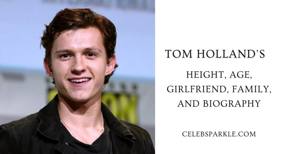 Tom Holland's Height, Age, Girlfriend, Family, and Biography